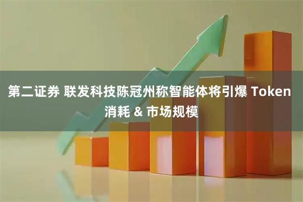 第二证券 联发科技陈冠州称智能体将引爆 Token 消耗 & 市场规模